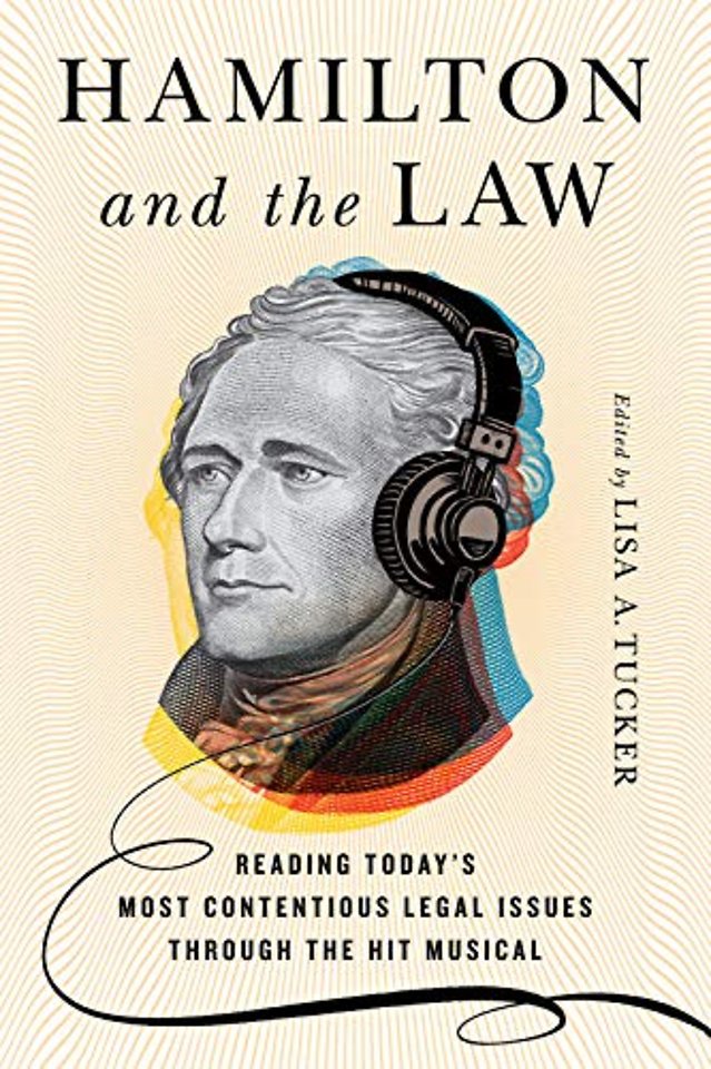 Hamiltonand the Law – Reading Today`s Most Contentious Legal Issues through the Hit Musical
