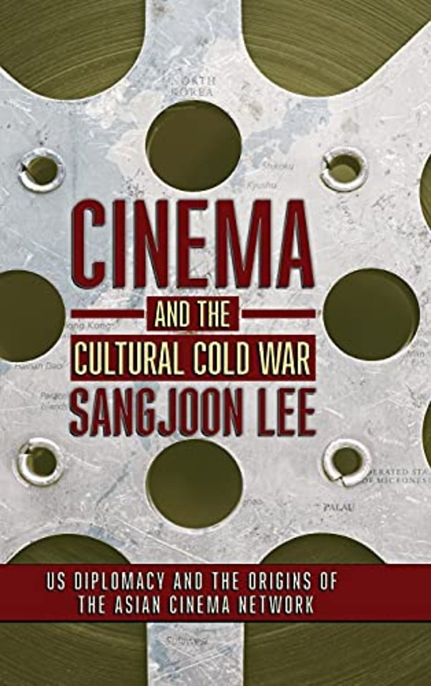 Cinema and the Cultural Cold War – US Diplomacy and the Origins of the Asian Cinema Network