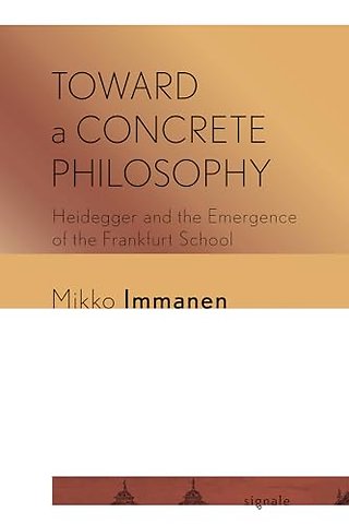Toward a Concrete Philosophy – Heidegger and the Emergence of the Frankfurt School