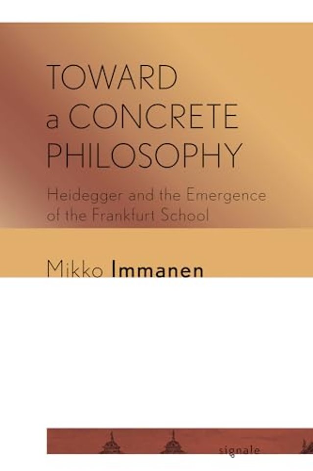 Toward a Concrete Philosophy – Heidegger and the Emergence of the Frankfurt School