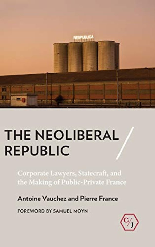 The Neoliberal Republic – Corporate Lawyers, Statecraft, and the Making of Public–Private France