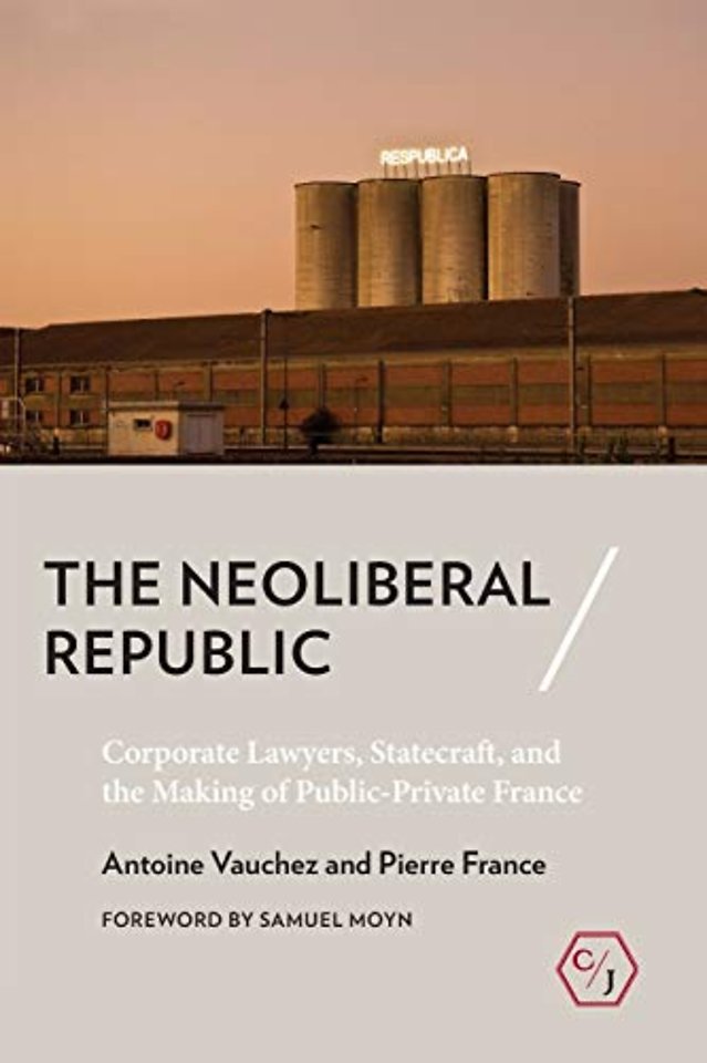 The Neoliberal Republic – Corporate Lawyers, Statecraft, and the Making of Public–Private France