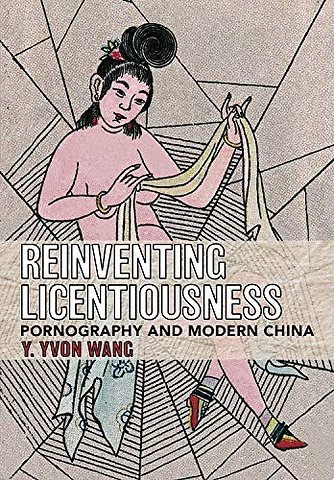 Reinventing Licentiousness – Pornography and Modern China