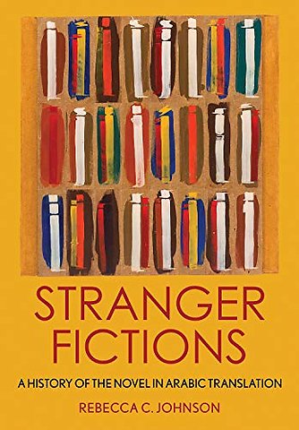 Stranger Fictions – A History of the Novel in Arabic Translation
