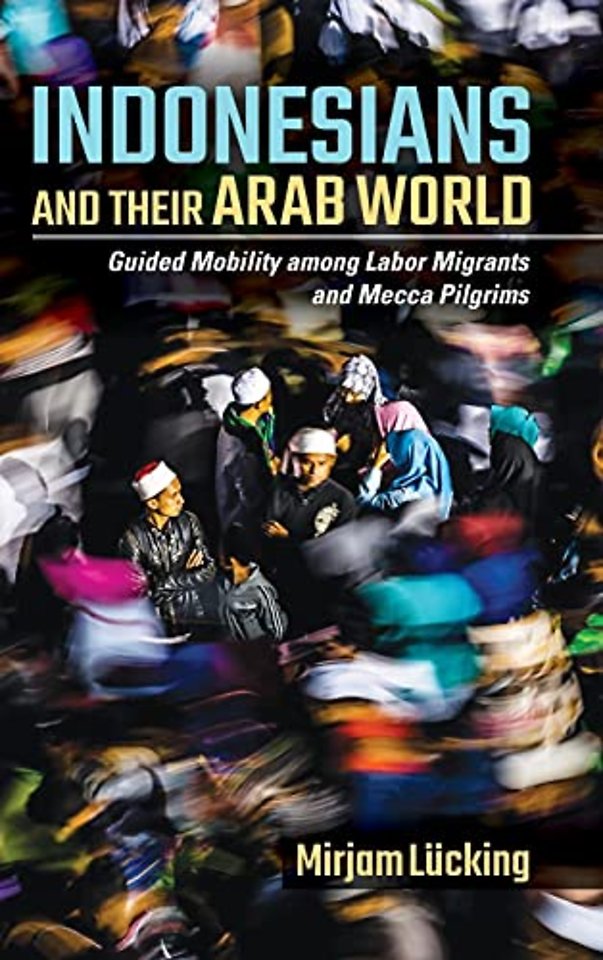 Indonesians and Their Arab World – Guided Mobility Among Labor Migrants and Mecca Pilgrims