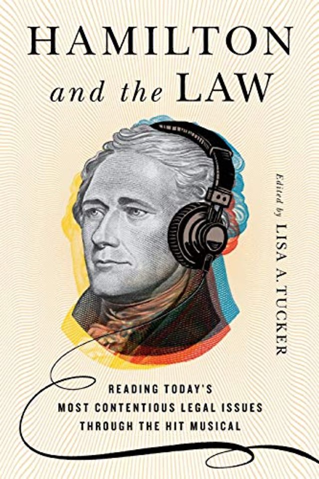 Hamilton and the Law – Reading Today`s Most Contentious Legal Issues Through the Hit Musical