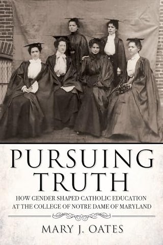 Pursuing Truth – How Gender Shaped Catholic Education at the College of Notre Dame of Maryland
