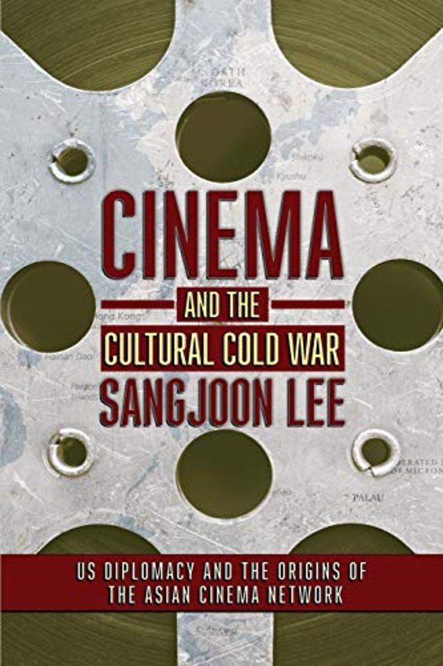 Cinema and the Cultural Cold War – US Diplomacy and the Origins of the Asian Cinema Network