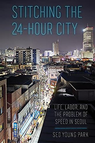 Stitching the 24–Hour City – Life, Labor, and the Problem of Speed in Seoul