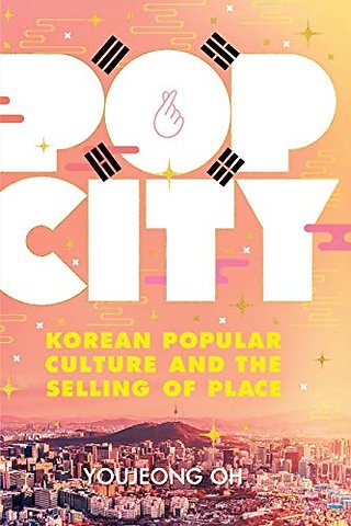 Pop City – Korean Popular Culture and the Selling of Place