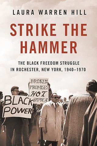 Strike the Hammer – The Black Freedom Struggle in Rochester, New York, 1940–1970