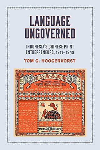 Language Ungoverned – Indonesia`s Chinese Print Entrepreneurs, 1911–1949