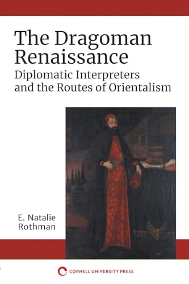 The Dragoman Renaissance – Diplomatic Interpreters and the Routes of Orientalism