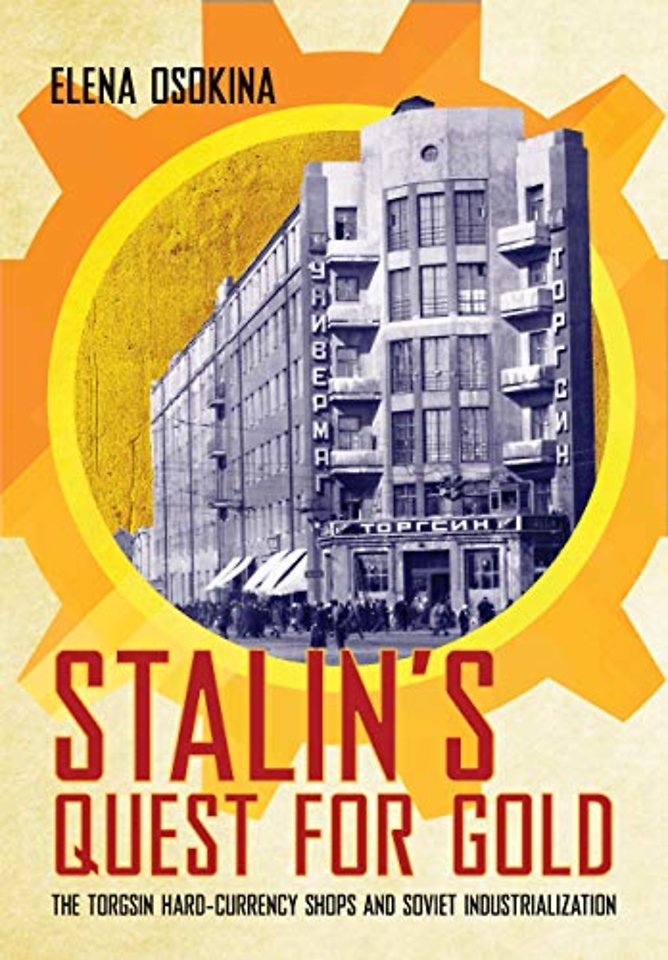 Stalin`s Quest for Gold – The Torgsin Hard–Currency Shops and Soviet Industrialization