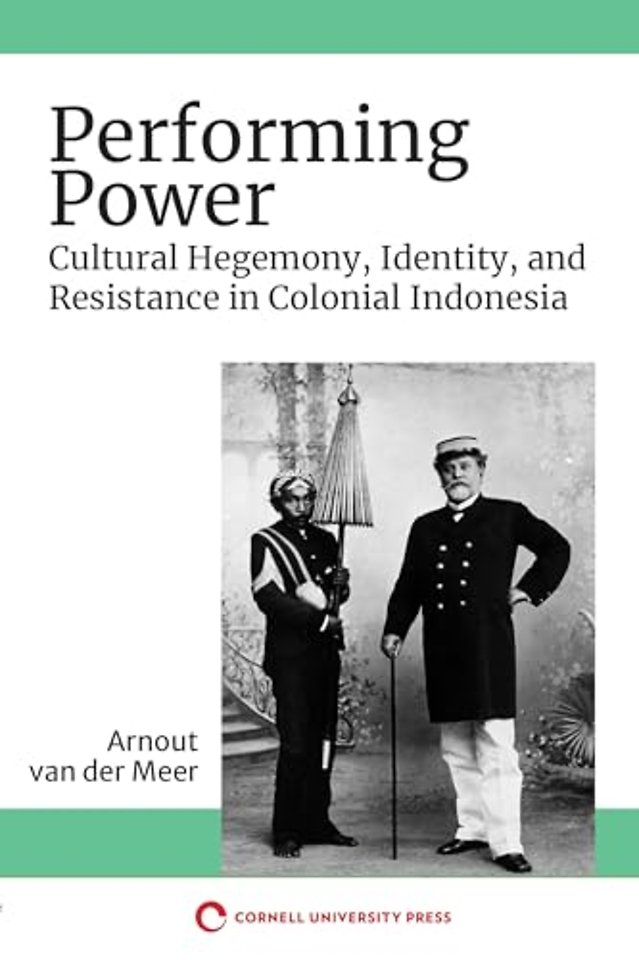 Performing Power – Cultural Hegemony, Identity, and Resistance in Colonial Indonesia