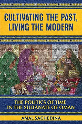 Cultivating the Past, Living the Modern – The Politics of Time in the Sultanate of Oman