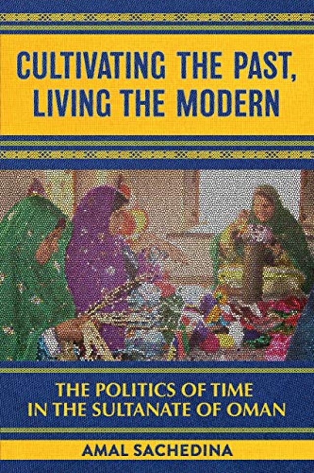 Cultivating the Past, Living the Modern – The Politics of Time in the Sultanate of Oman