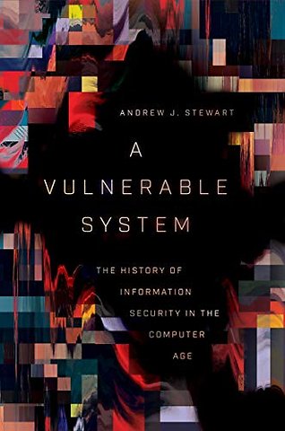 A Vulnerable System – The History of Information Security in the Computer Age