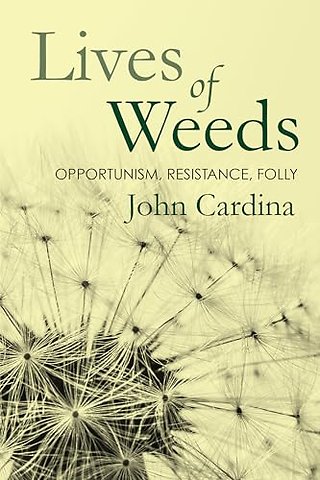 Lives of Weeds – Opportunism, Resistance, Folly