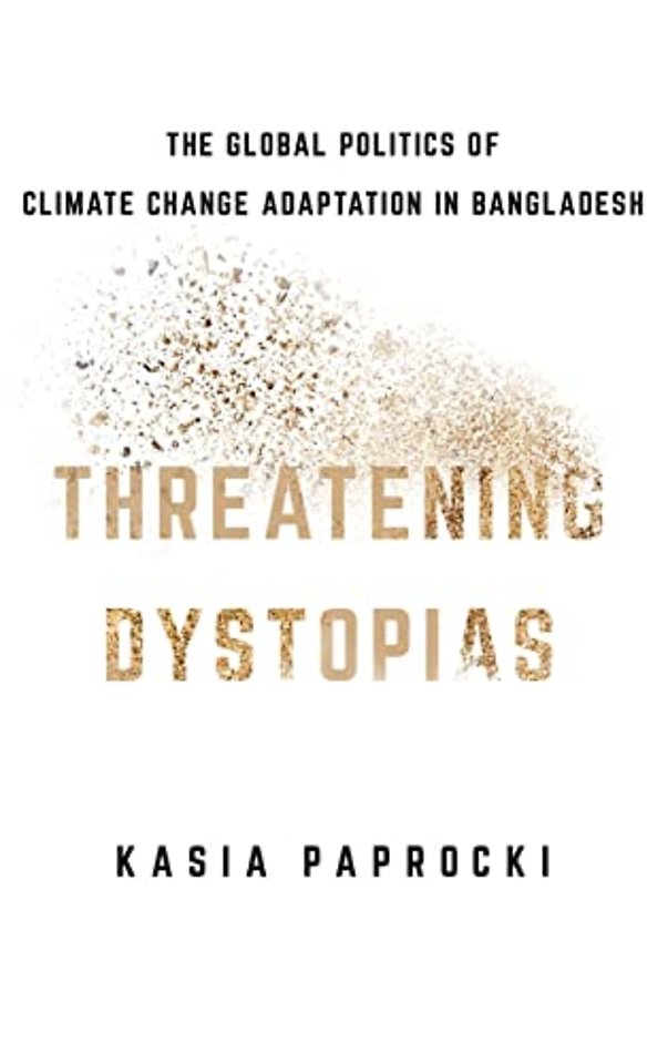 Threatening Dystopias – The Global Politics of Climate Change Adaptation in Bangladesh