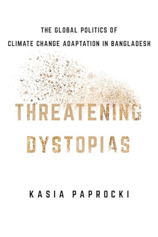 Threatening Dystopias – The Global Politics of Climate Change Adaptation in Bangladesh