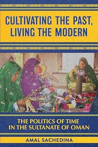 Cultivating the Past, Living the Modern – The Politics of Time in the Sultanate of Oman
