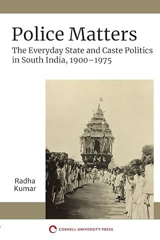 Police Matters – The Everyday State and Caste Politics in South India, 1900–1975