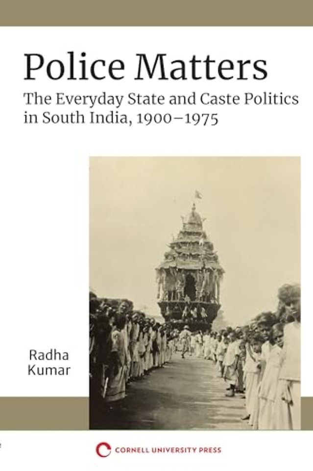 Police Matters – The Everyday State and Caste Politics in South India, 1900–1975