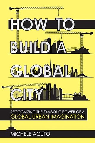 How to Build a Global City – Recognizing the Symbolic Power of a Global Urban Imagination