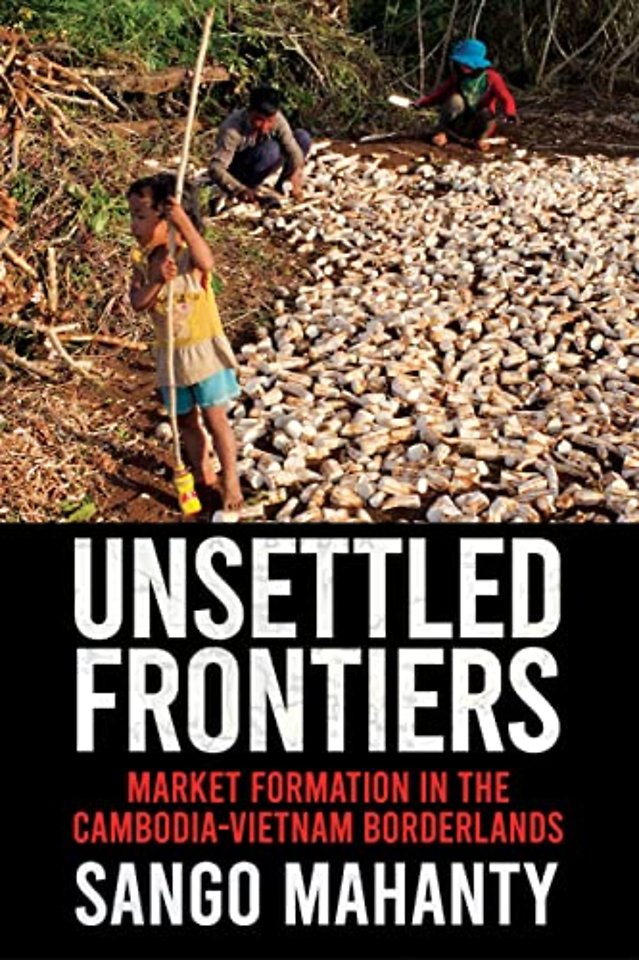 Unsettled Frontiers – Market Formation in the Cambodia–Vietnam Borderlands