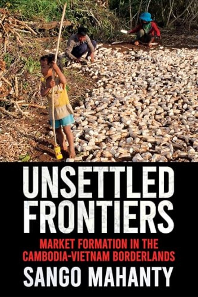 Unsettled Frontiers – Market Formation in the Cambodia–Vietnam Borderlands