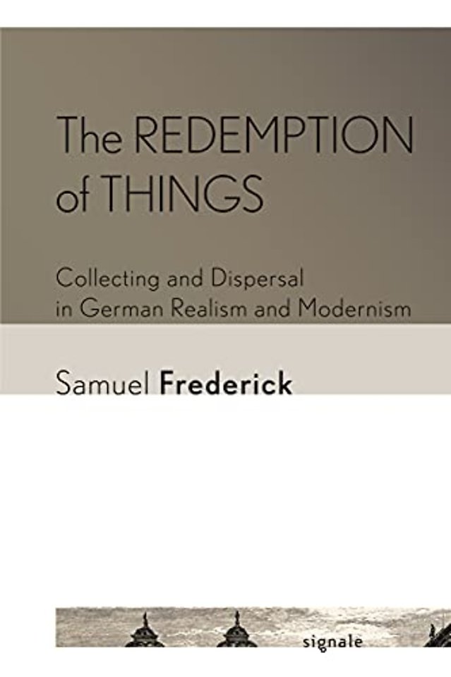The Redemption of Things – Collecting and Dispersal in German Realism and Modernism