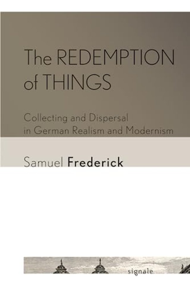The Redemption of Things – Collecting and Dispersal in German Realism and Modernism