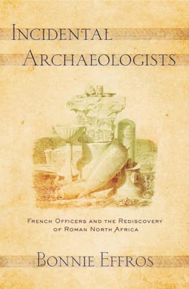 Incidental Archaeologists – French Officers and the Rediscovery of Roman North Africa