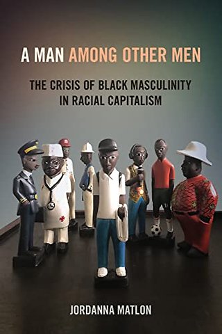 A Man Among Other Men – The Crisis of Black Masculinity in Racial Capitalism