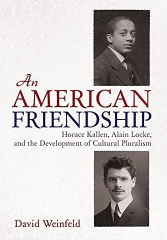 An American Friendship – Horace Kallen, Alain Locke, and the Development of Cultural Pluralism