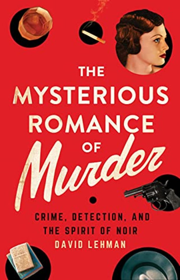 The Mysterious Romance of Murder – Crime, Detection, and the Spirit of Noir