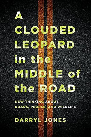 A Clouded Leopard in the Middle of the Road – New Thinking About Roads, People, and Wildlife
