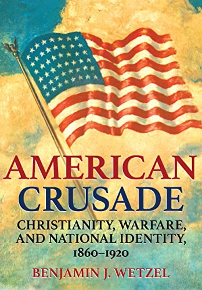 American Crusade – Christianity, Warfare, and National Identity, 1860–1920