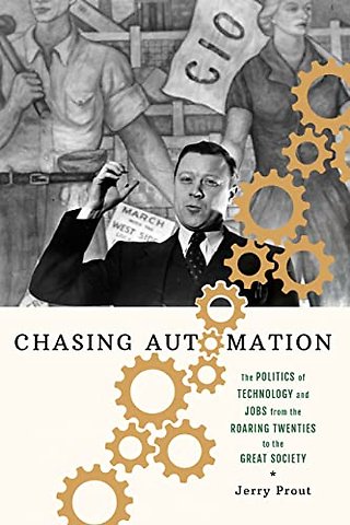 Chasing Automation – The Politics of Technology and Jobs from the Roaring Twenties to the Great Society
