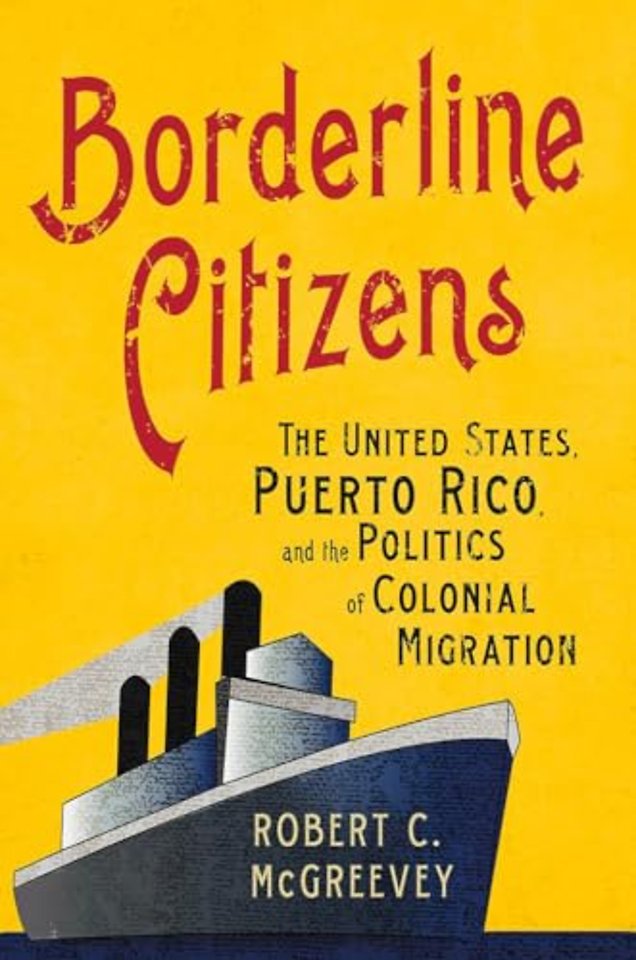 Borderline Citizens – The United States, Puerto Rico, and the Politics of Colonial Migration