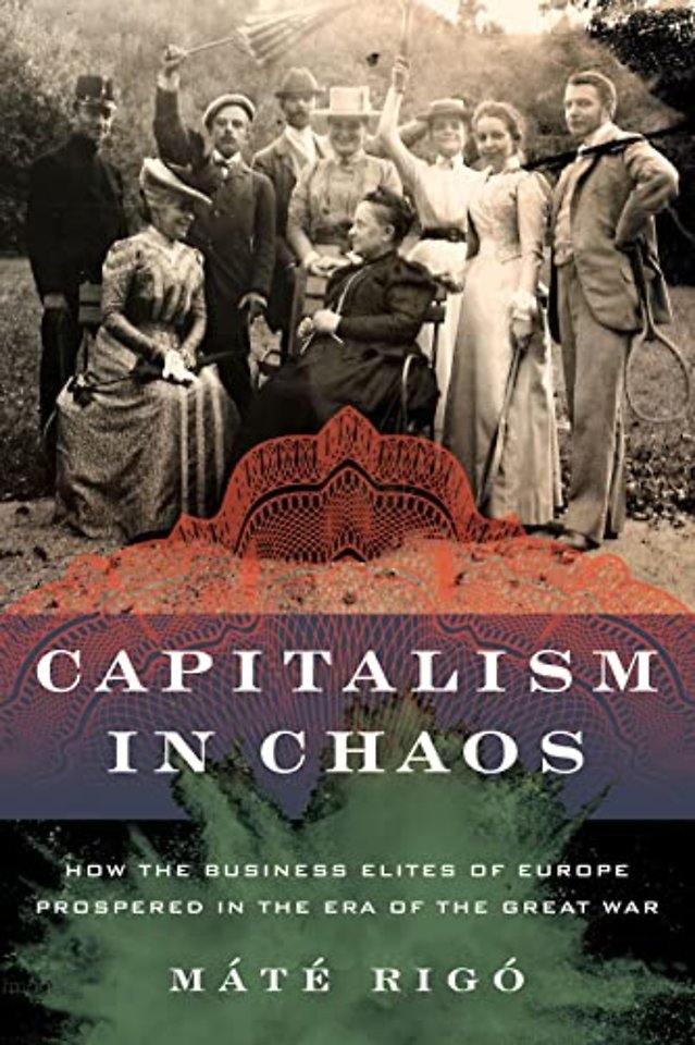 Capitalism in Chaos – How the Business Elites of Europe Prospered in the Era of the Great War