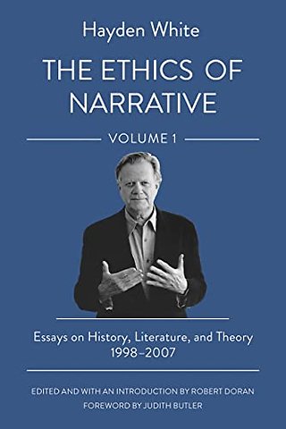 The Ethics of Narrative – Essays on History, Literature, and Theory, 1998–2007