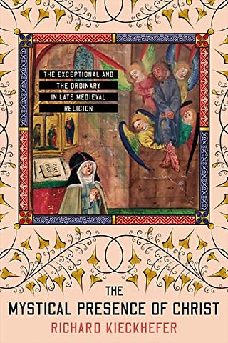 The Mystical Presence of Christ – The Exceptional and the Ordinary in Late Medieval Religion