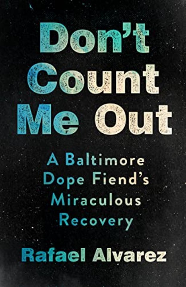 Don`t Count Me Out – A Baltimore Dope Fiend`s Miraculous Recovery