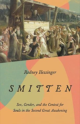 Smitten – Sex, Gender, and the Contest for Souls in the Second Great Awakening