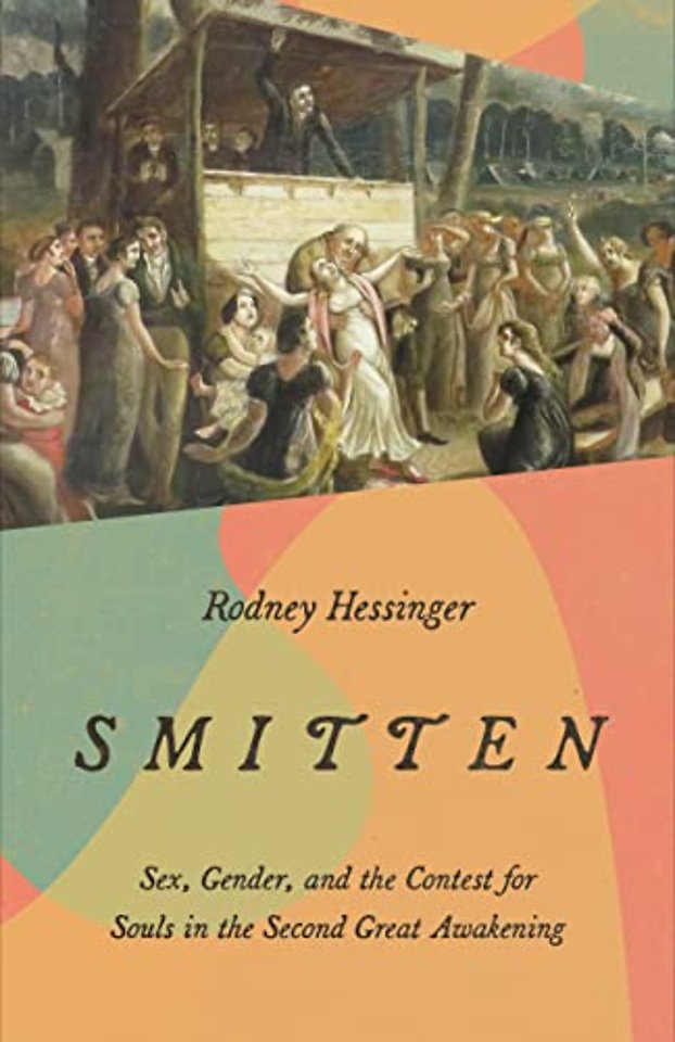 Smitten – Sex, Gender, and the Contest for Souls in the Second Great Awakening