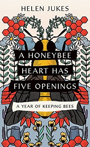 A Honeybee Heart Has Five Openings – A Year of Keeping Bees