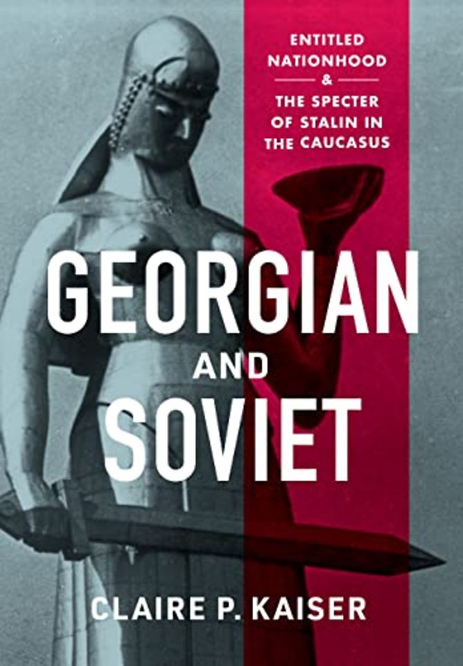 Georgian and Soviet – Entitled Nationhood and the Specter of Stalin in the Caucasus