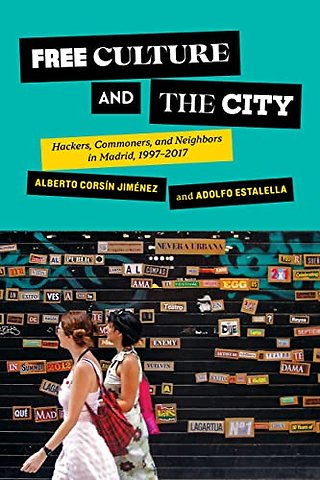 Free Culture and the City – Hackers, Commoners, and Neighbors in Madrid, 1997–2017